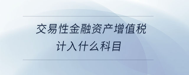 交易性金融資產(chǎn)增值稅計入什么科目