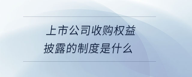 上市公司收購權(quán)益披露的制度是什么