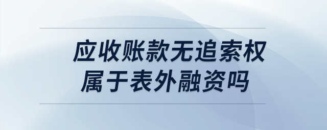 應(yīng)收賬款無(wú)追索權(quán)屬于表外融資嗎