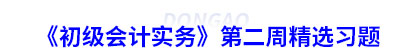 初級(jí)會(huì)計(jì)實(shí)務(wù)第二周精選習(xí)題