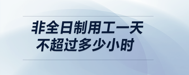 非全日制用工一天不超過多少小時