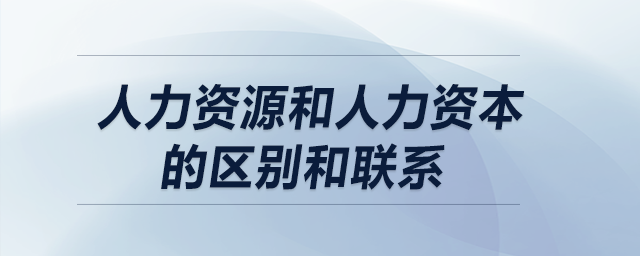 人力資源和人力資本的區(qū)別和聯(lián)系