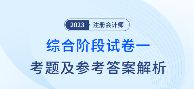 2023年注會綜合階段試卷一考題及答案解析考生回憶版