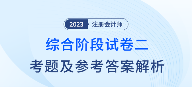 2023年注會綜合階段試卷二考題及答案解析考生回憶版