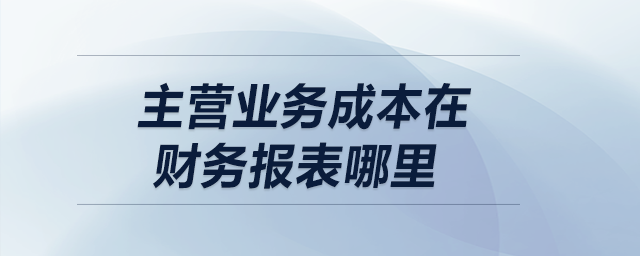 主營業(yè)務(wù)成本在財務(wù)報表哪里