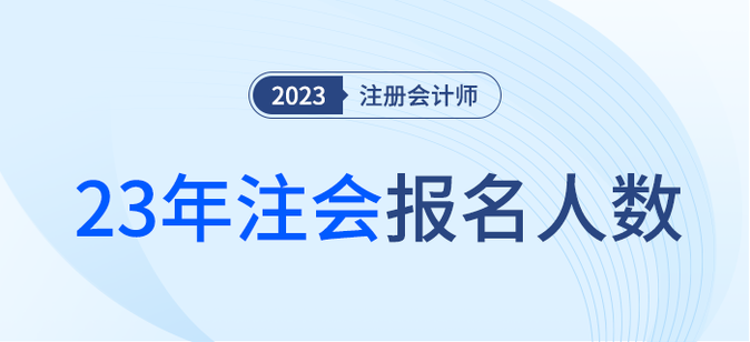 123.38萬(wàn)人完成報(bào)名,！2023年注冊(cè)會(huì)計(jì)師全國(guó)統(tǒng)一考試舉行