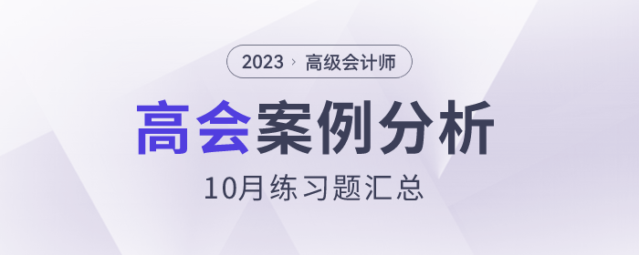 2023年高級(jí)會(huì)計(jì)師10月份案例分析匯總