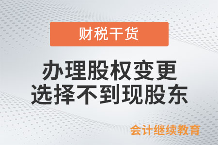 辦理股權(quán)變更選擇不到現(xiàn)股東如何處理,？