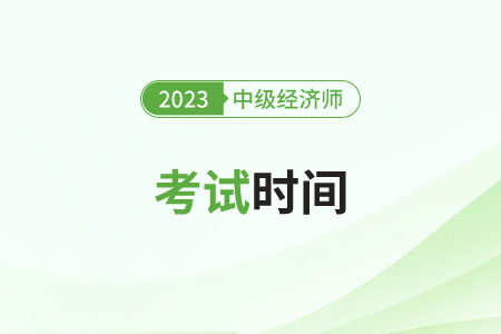 2023年安慶市迎江區(qū)中級經濟師考試時間在哪天