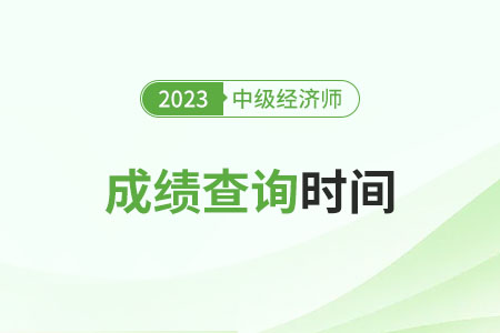 2023年廣東中級經(jīng)濟(jì)師成績公布時間在什么時候