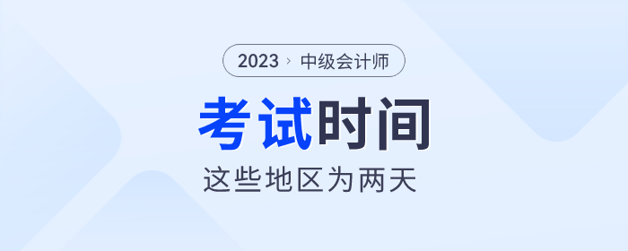 2023年中級(jí)會(huì)計(jì)師考試即將開(kāi)始,，這些地區(qū)考試時(shí)間為兩天！