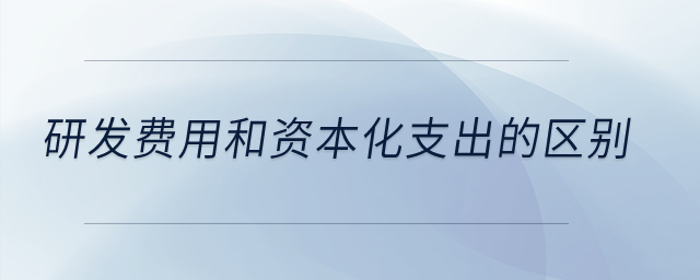 研發(fā)費用和資本化支出的區(qū)別,？