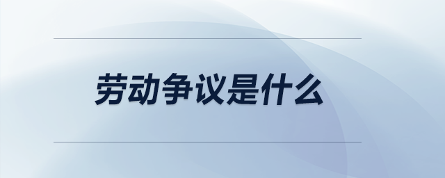 勞動(dòng)爭(zhēng)議是什么