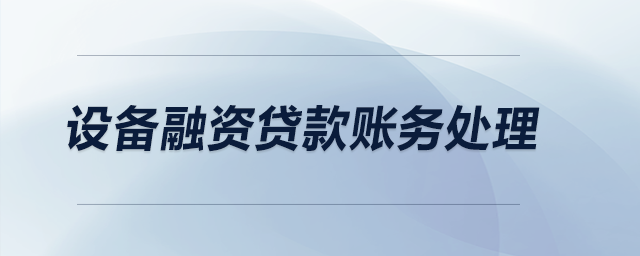 設(shè)備融資貸款賬務(wù)處理