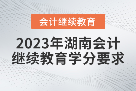 2023年湖南省會計(jì)繼續(xù)教育學(xué)分要求