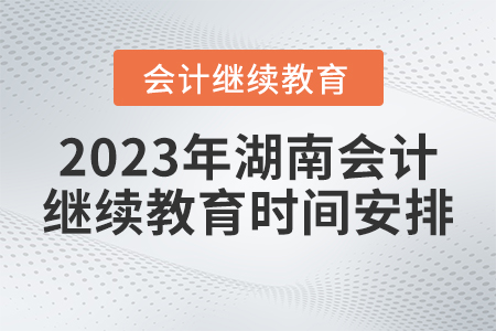 2023年湖南省會計繼續(xù)教育時間安排