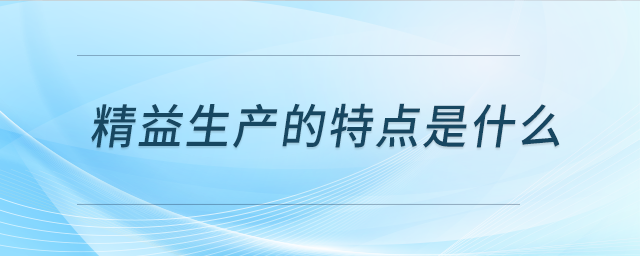 精益生產(chǎn)的特點(diǎn)是什么