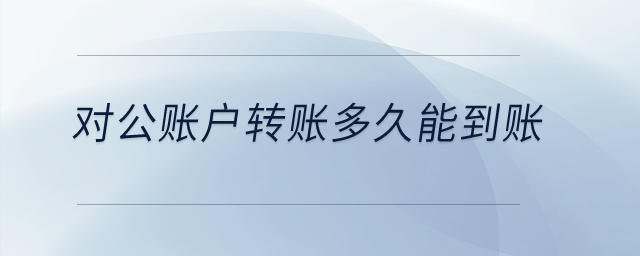 對公賬戶轉(zhuǎn)賬多久能到賬,？