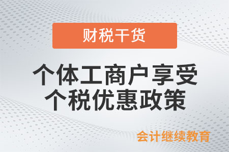 用3個(gè)案例告訴你：個(gè)體工商戶如何享受個(gè)人所得稅優(yōu)惠政策