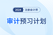 2024年注會(huì)審計(jì)預(yù)習(xí)階段學(xué)習(xí)計(jì)劃趕快領(lǐng)取,！提前搶學(xué),！