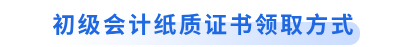 初級會計紙質證書領取方式