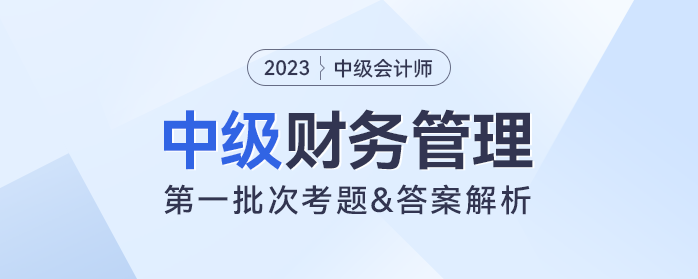 2023年中級(jí)財(cái)務(wù)管理考題及參考答案第一批次（考生回憶版）