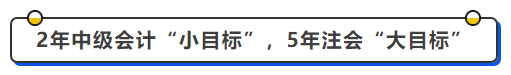 中級會計2年在中級會計“小目標(biāo)”,，5年注會“大目標(biāo)”