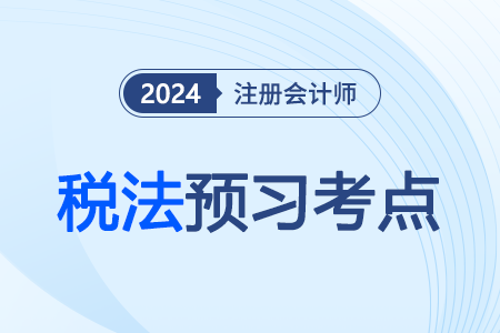 稅收法律關(guān)系_2024注會(huì)稅法預(yù)習(xí)考點(diǎn)