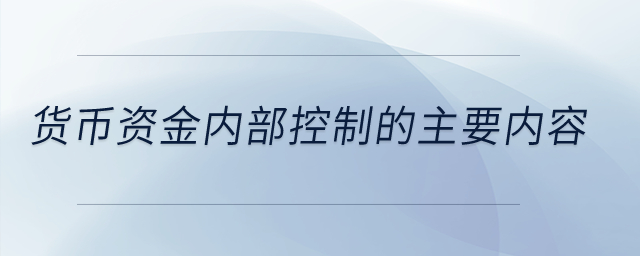 貨幣資金內(nèi)部控制的主要內(nèi)容,？