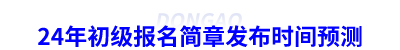 24年初級(jí)會(huì)計(jì)報(bào)名簡(jiǎn)章發(fā)布時(shí)間預(yù)測(cè)