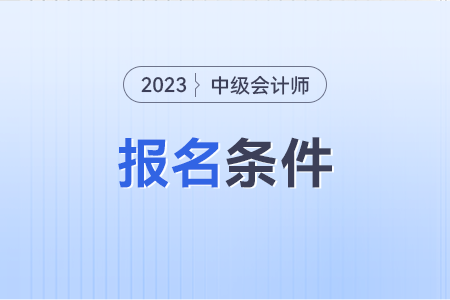 中級(jí)會(huì)計(jì)職稱報(bào)名條件有哪些,？