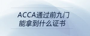 acca通過(guò)前九門(mén)能拿到什么證書(shū)