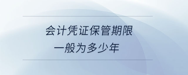 會計憑證保管期限一般為多少年