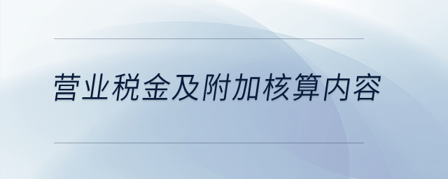 營(yíng)業(yè)稅金及附加核算內(nèi)容？