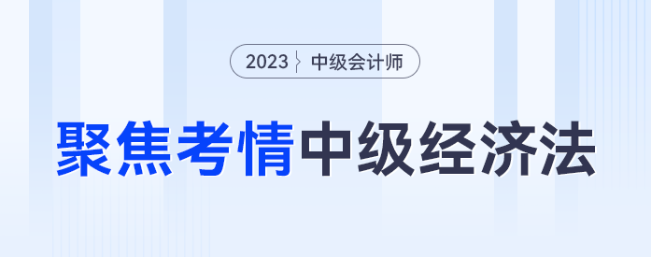 考法變了？聚焦考情,，看2023年中級經(jīng)濟法考什么,？怎么考？