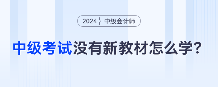 2024年中級(jí)會(huì)計(jì)考季開(kāi)始，沒(méi)有新教材怎么提前學(xué),？