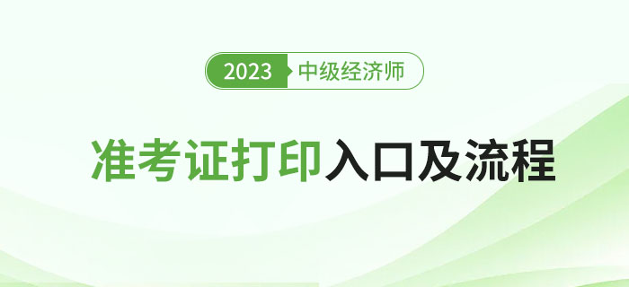 2023年中級經(jīng)濟(jì)師考試準(zhǔn)考證打印入口及流程,！