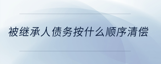 被繼承人債務(wù)按什么順序清償？
