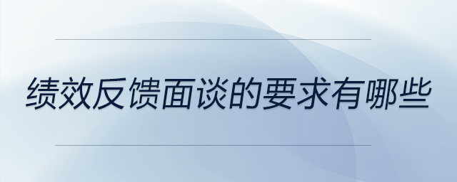 績效反饋面談的要求有哪些