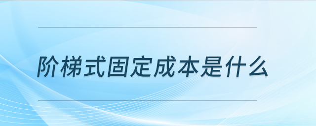 階梯式固定成本是什么