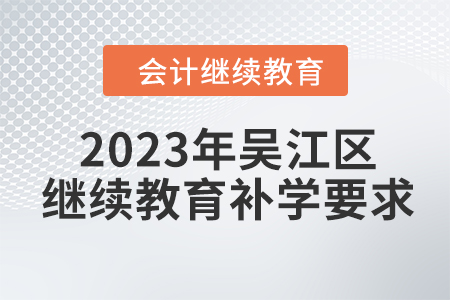 2023年吳江區(qū)會計人員繼續(xù)教育補學要求