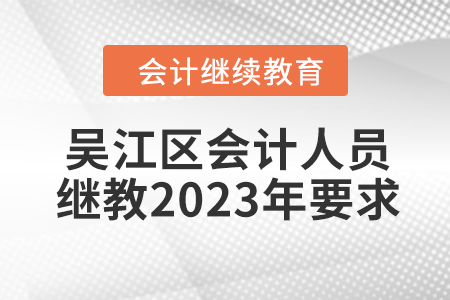 吳江區(qū)會計人員繼續(xù)教育2023年學習要求