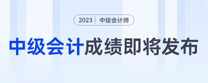 即將發(fā)布,！2023年中級(jí)會(huì)計(jì)考試成績(jī)發(fā)布時(shí)間將至，千萬(wàn)別錯(cuò)過(guò),！