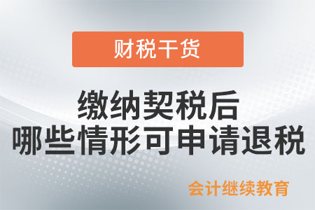 繳納契稅后,，哪些情形可以申請(qǐng)退稅？