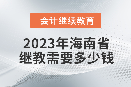 2023年海南省會計繼續(xù)教育需要多少錢,？