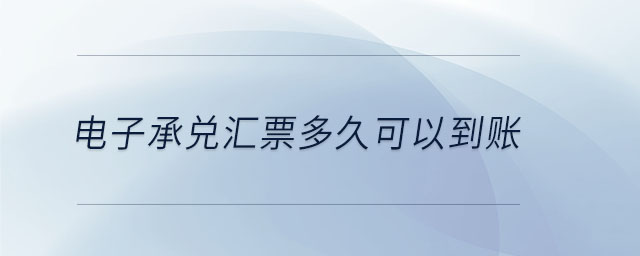 電子承兌匯票多久可以到賬