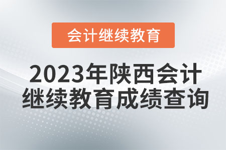 2023年陜西會計繼續(xù)教育成績查詢
