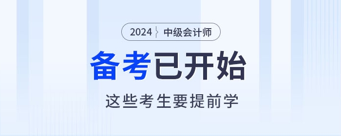 2024年中級會計師備考進(jìn)行中,，以下考生要提前學(xué)習(xí),！