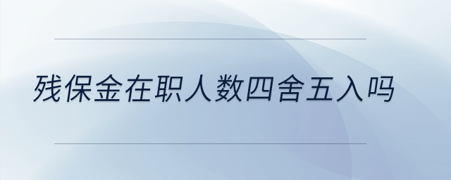 殘保金在職人數(shù)四舍五入嗎,？