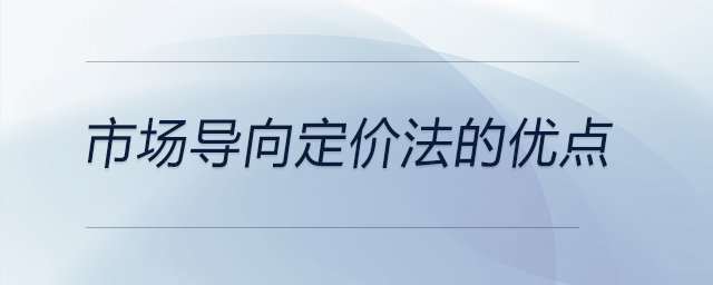 市場導(dǎo)向定價(jià)法的優(yōu)點(diǎn)